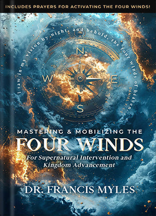 Mastering and Mobilizing the Four Winds: For Supernatural Intervention and Kingdom Advancement